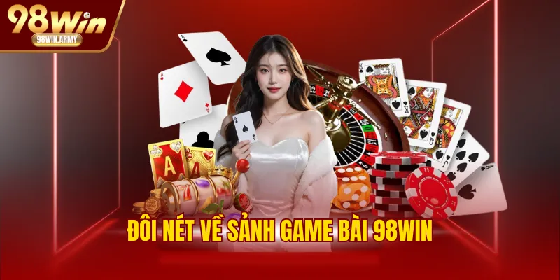 Đôi nét về sảnh game bài 98WIN